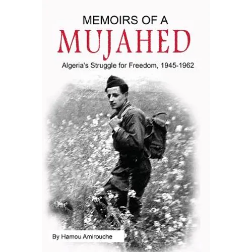 Memoirs of a Mujahed: Algeria's Struggle for Freedom, 1945-1962