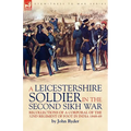 A Leicestershire Soldier in the Second Sikh War: Recollections of a Corporal of the 32nd Regiment of Foot in India 1848-49