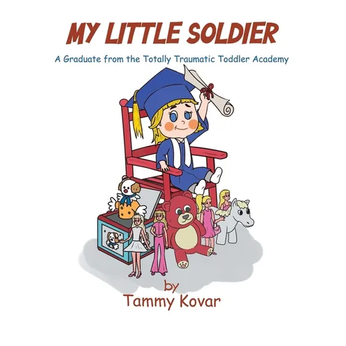 My Little Soldier: A Graduate from the Totally Traumatic Toddler Academy