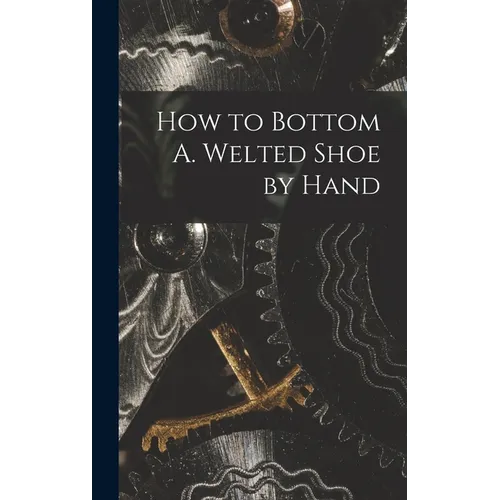 How to Bottom A. Welted Shoe by Hand