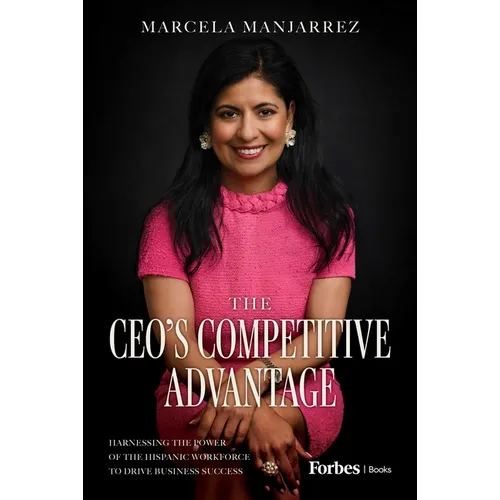 The Ceo's Competitive Advantage: Harnessing the Power of the Hispanic Workforce to Drive Business Success