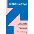 Trend Leader: How to Spot and Back Winning Ideas to Accelerate Your Career and Create a Better Future