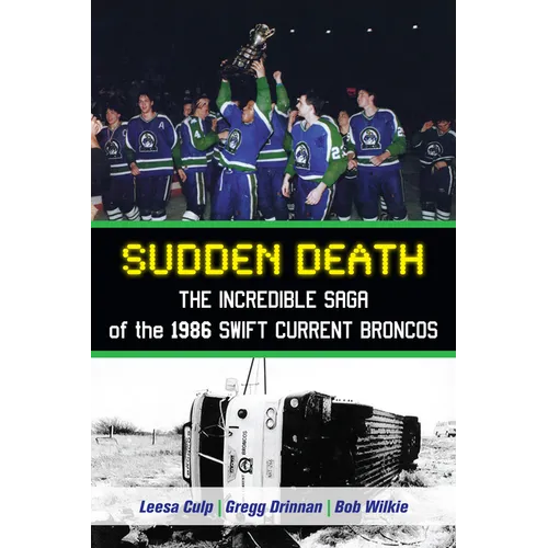 Sudden Death: The Incredible Saga of the 1986 Swift Current Broncos