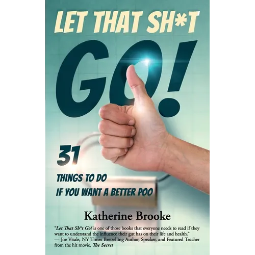 Let That Sh*t Go!: 31 Things to Do If You Want a Better Poo