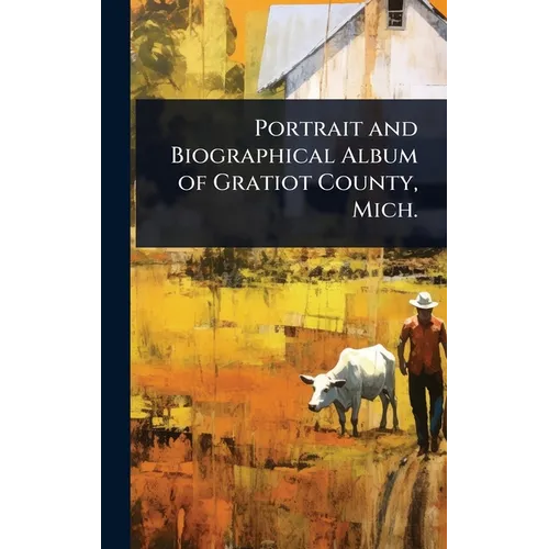 Portrait and Biographical Album of Gratiot County, Mich.