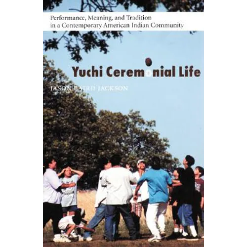 Yuchi Ceremonial Life: Performance, Meaning, and Tradition in a Contemporary American Indian Community