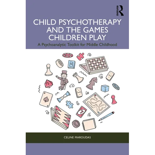 Child Psychotherapy and the Games Children Play: A Psychoanalytic Toolkit for Middle Childhood