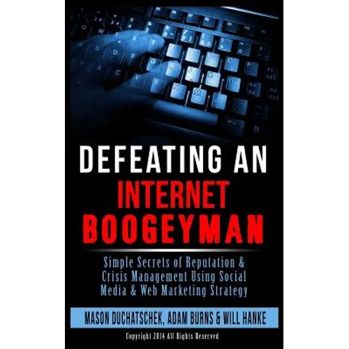 Defeating an Internet Boogeyman: Simple Secrets of Reputation & Crisis Management Using Social Media & Web Marketing Strategy