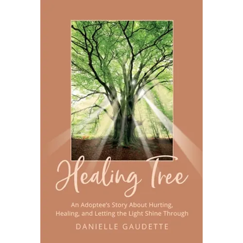 Healing Tree: An Adoptee's Story about Hurting, Healing, and Letting the Light Shine Through