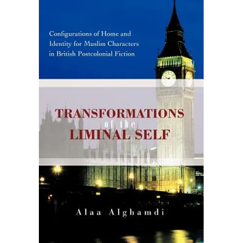Transformations of the Liminal Self: Configurations of Home and Identity for Muslim Characters in British Postcolonial Fiction