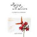 Dying to Live: A Spiritual Memoir