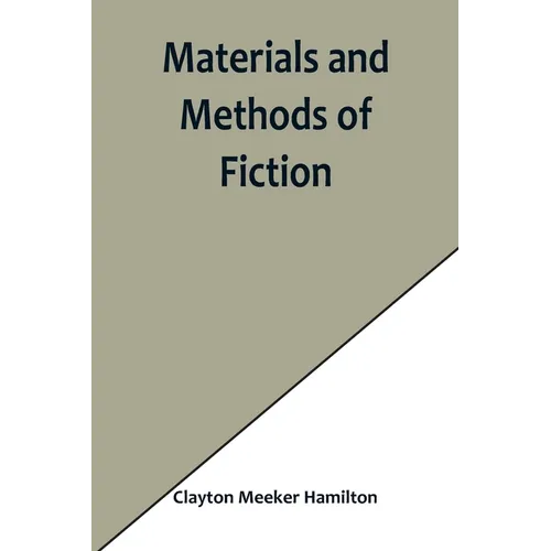 Materials and Methods of Fiction; With an Introduction by Brander Matthews