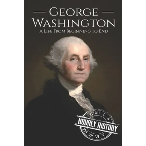 George Washington: A Life from Beginning to End