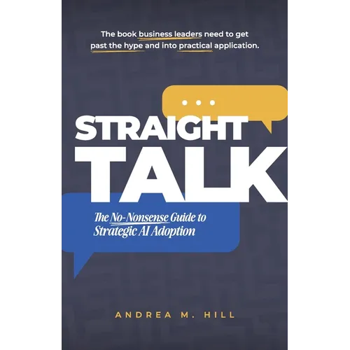 Straight Talk: The No-Nonsense Guide to Strategic AI Adoption