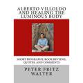 Alberto Villoldo and Healing the Luminous Body: Short Biography, Book Reviews, Quotes, and Comments