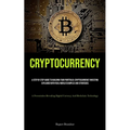 Cryptocurrency: A Step By Step Guide To Building Your Portfolio: Cryptocurrency Investing Explained With Real-world Examples And Strategies (A Present