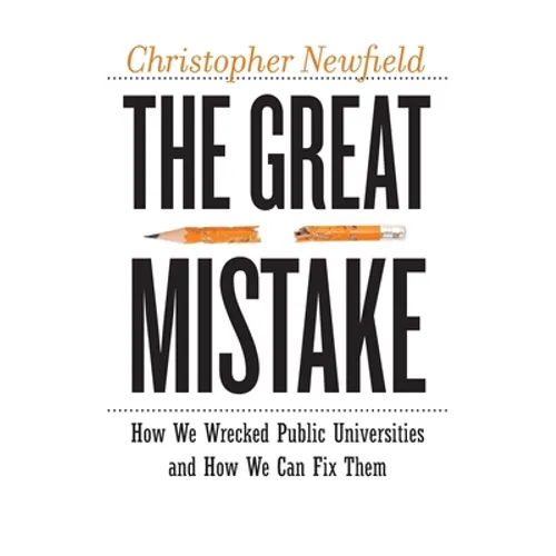 The Great Mistake: How We Wrecked Public Universities and How We Can Fix Them