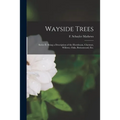 Wayside Trees [microform]: Series II. Being a Description of the Hornbeam, Chestnut, Willows, Oaks, Buttonwood, Etc.