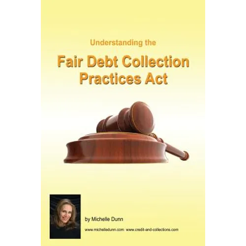 Understanding and following the Fair Debt Collection Practices Act: The Collecting Money Series