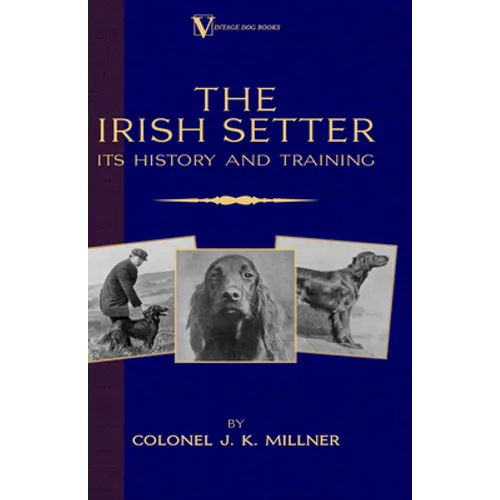 The Irish Setter - Its History & Training (A Vintage Dog Books Breed Classic)