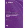 Assistive Technologies, Robotics, and Automated Machines in the Health Domain