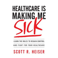 Healthcare Is Making Me Sick: Learn the Rules to Regain Control and Fight for Your Healthcare