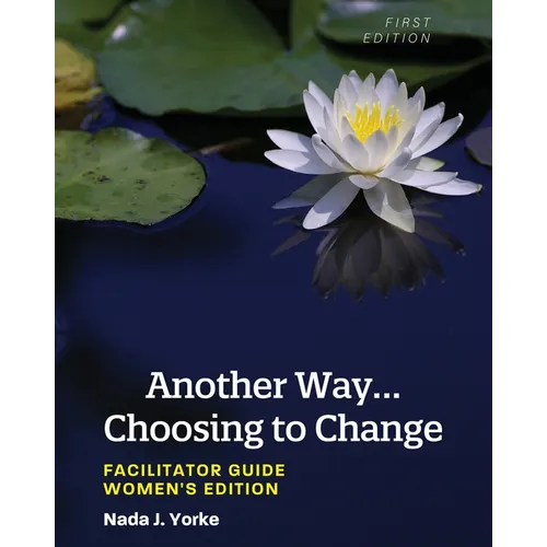 Another Way...Choosing to Change: Facilitator Guide - Women's Edition