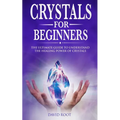 Crystals for Beginners: : The Ultimate Guide to Understand the Healing Power of Crystals