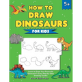 How to Draw Dinosaurs for Kids: Learn to Draw Your Favourite Dinosaurs! (Easy Step-by-Step Drawing Guide)