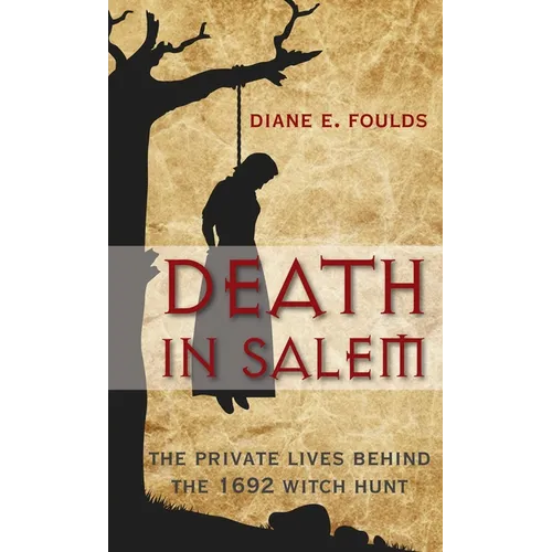 Death in Salem: The Private Lives Behind the 1692 Witch Hunt