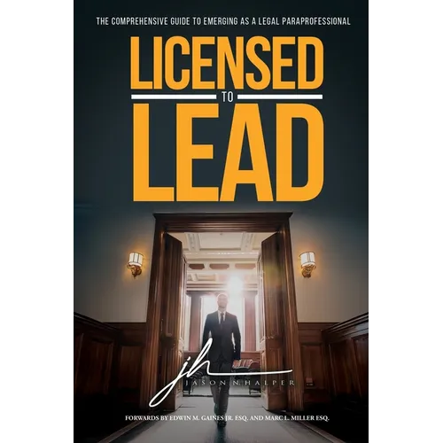Licensed to Lead - The Comprehensive Guide to Emerging as a Legal Paraprofessional