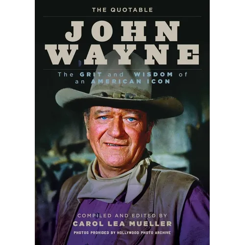 The Quotable John Wayne: The Grit and Wisdom of an American Icon