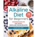 The Alkaline Diet for Beginners: Understand Ph, Eat Well, and Reclaim Your Health