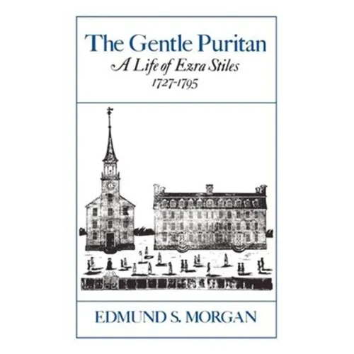 The Gentle Puritan: A Life of Ezra Stiles 1727-1795