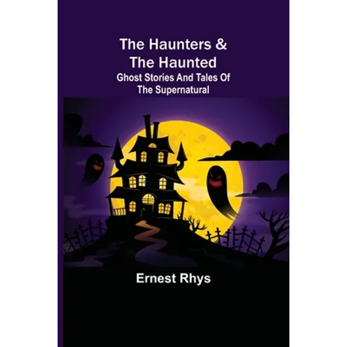 The Haunters & The Haunted; Ghost Stories And Tales Of The Supernatural