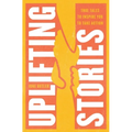 Uplifting Stories: True Tales to Inspire You to Take Action