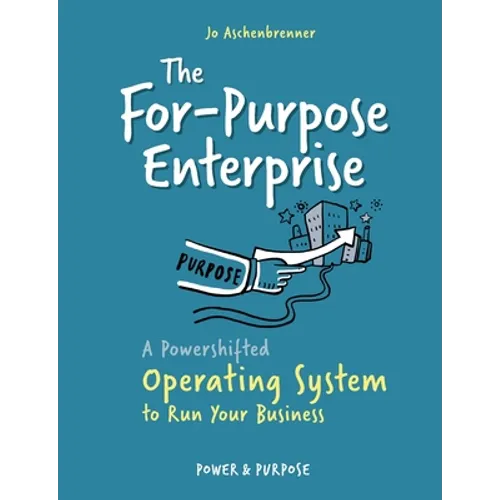 The For-Purpose Enterprise: A Powershifted Operating System to Run Your Business