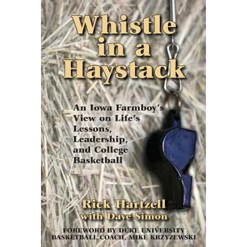 Whistle in a Haystack: An Iowa Farmboy's View on Life's Lessons, Leadership and College Basketball