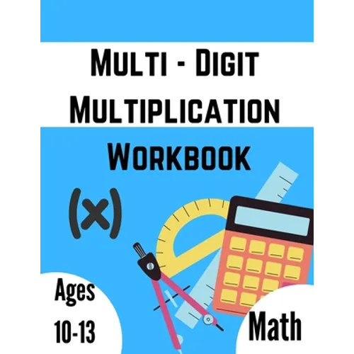 Multi - Digit multiplication workbook: Ages 10-13: Multiplying Large Numbers, easy to hard, Multiply Big Long Problems - 2 and 3 digit Workbook: Impro