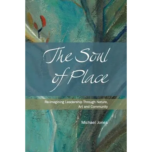 The Soul of Place: Re-imagining Leadership Through Nature, Art and Community