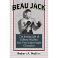 Beau Jack: The Boxing Life of Sidney Walker, Two-Time Lightweight Champion
