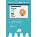 The Pitch Deck Book: How To Present Your Business And Secure Investors
