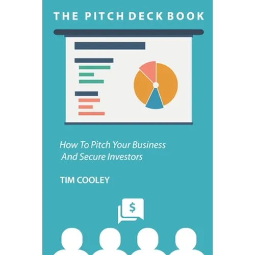The Pitch Deck Book: How To Present Your Business And Secure Investors