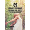 89 Organic Lung Cancer Salad and Meal Recipes: These Salads and Meals Will Strengthen Your Immune System through Powerful Superfood Sources