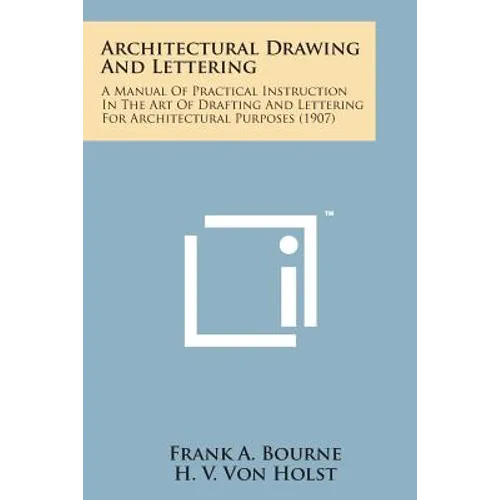 Architectural Drawing and Lettering: A Manual of Practical Instruction in the Art of Drafting and Lettering for Architectural Purposes (1907)