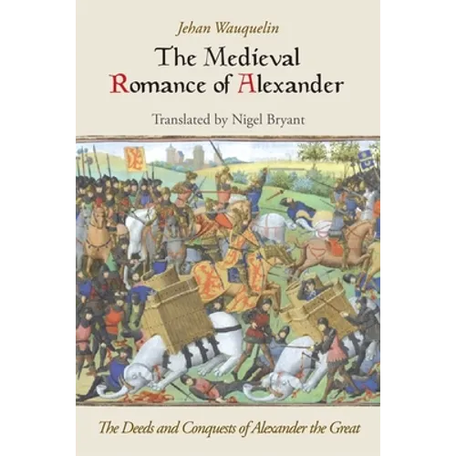 The Medieval Romance of Alexander: The Deeds and Conquests of Alexander the Great