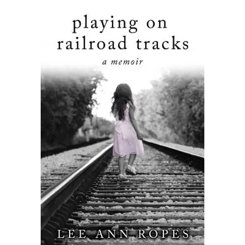 Playing On Railroad Tracks: A Memoir