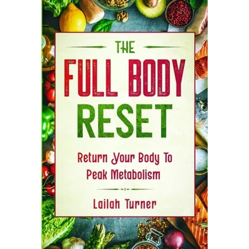 Body Reset Diet: THE FULL BODY RESET - Return Your Body To Peak Metabolism