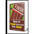 How To Finish Whatever You Start: Conquering Obstacles