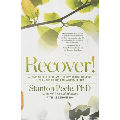 Recover!: An Empowering Program to Help You Stop Thinking Like an Addict and Reclaim Your Life